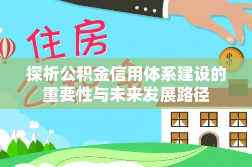 哈巴河探析公积金信用体系建设的重要性与未来发展路径