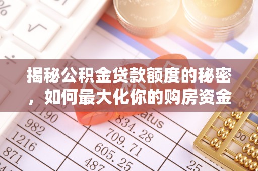 哈巴河揭秘公积金贷款额度的秘密，如何最大化你的购房资金